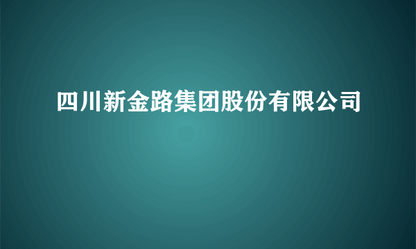 四川新金路集团股份有限公司