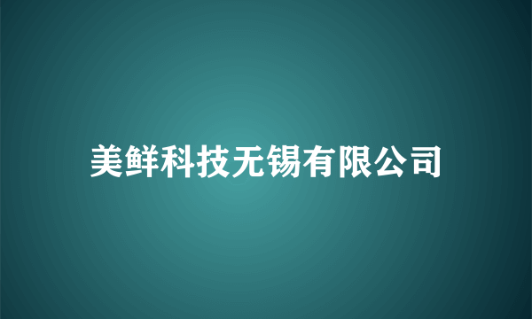 美鲜科技无锡有限公司