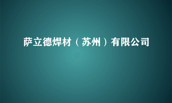 萨立德焊材（苏州）有限公司