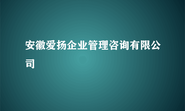 安徽爱扬企业管理咨询有限公司