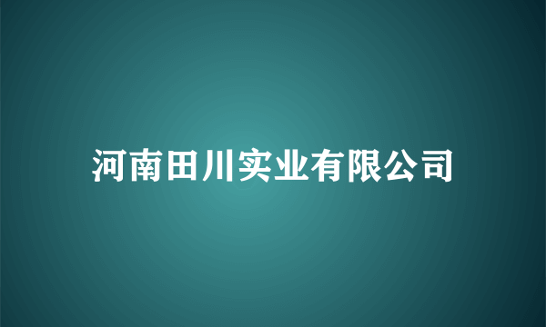 河南田川实业有限公司