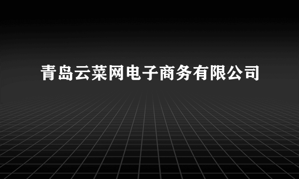 青岛云菜网电子商务有限公司