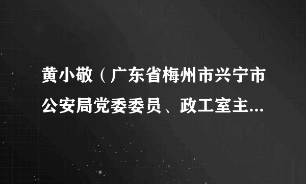 黄小敬（广东省梅州市兴宁市公安局党委委员、政工室主任、二级警长）