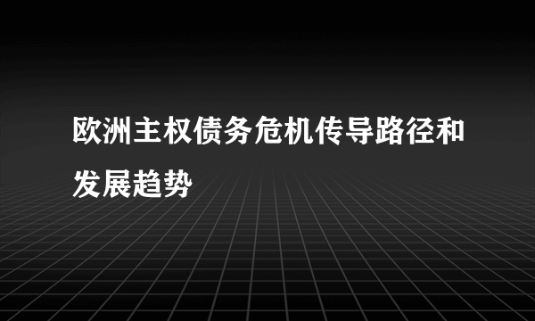 欧洲主权债务危机传导路径和发展趋势