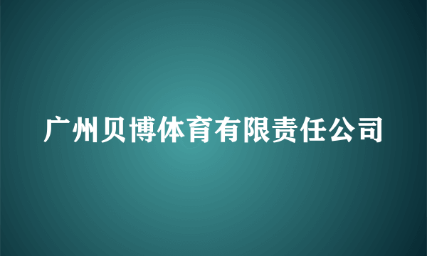 广州贝博体育有限责任公司