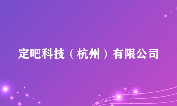 定吧科技（杭州）有限公司