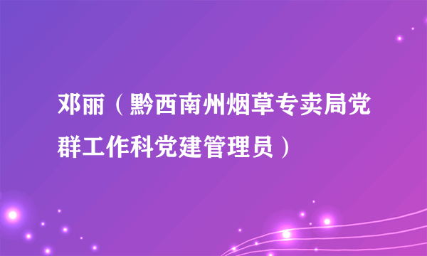 邓丽（黔西南州烟草专卖局党群工作科党建管理员）