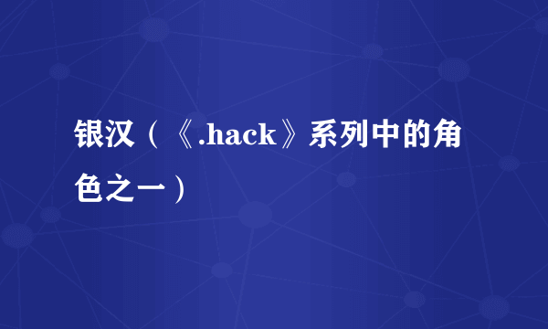 银汉（《.hack》系列中的角色之一）