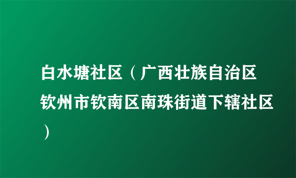 白水塘社区（广西壮族自治区钦州市钦南区南珠街道下辖社区）