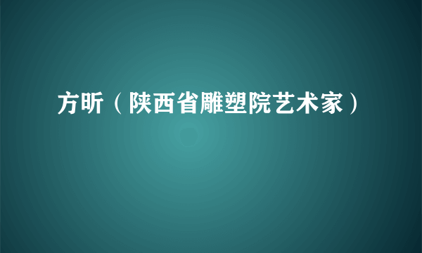 方昕（陕西省雕塑院艺术家）