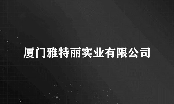 厦门雅特丽实业有限公司