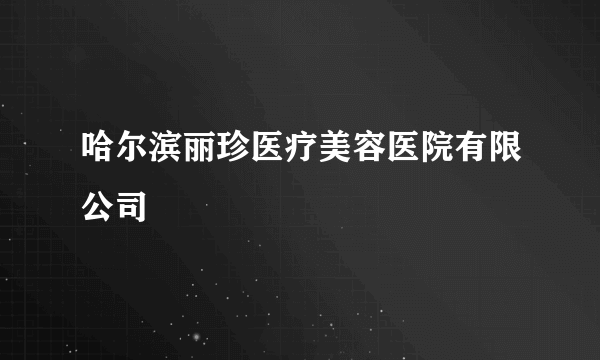 哈尔滨丽珍医疗美容医院有限公司