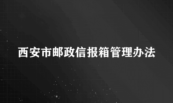 西安市邮政信报箱管理办法