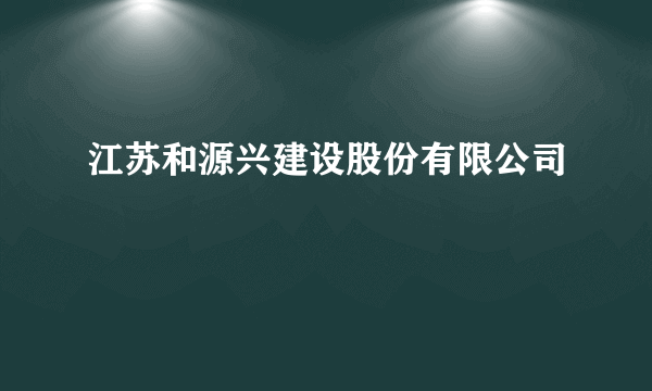 江苏和源兴建设股份有限公司