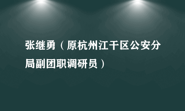 张继勇（原杭州江干区公安分局副团职调研员）