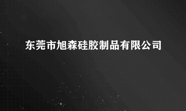 东莞市旭森硅胶制品有限公司