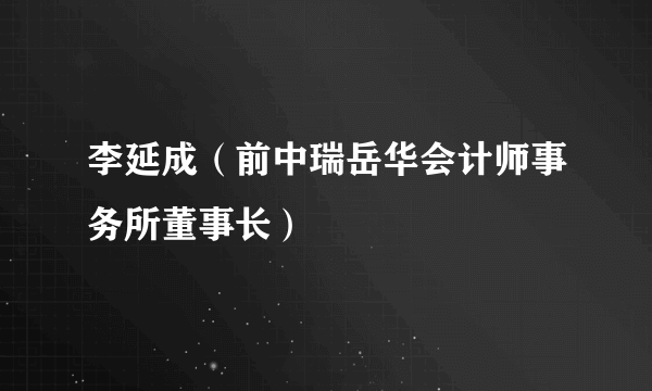 李延成（前中瑞岳华会计师事务所董事长）