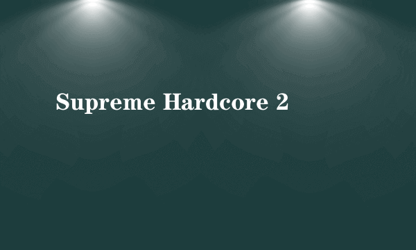 Supreme Hardcore 2