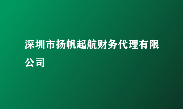 深圳市扬帆起航财务代理有限公司