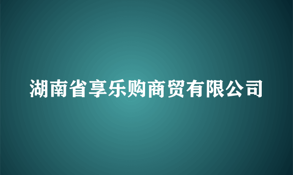 湖南省享乐购商贸有限公司