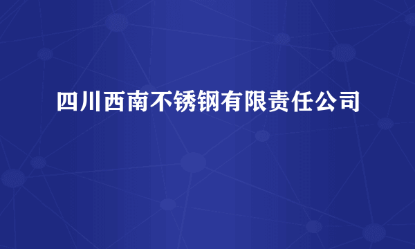 四川西南不锈钢有限责任公司