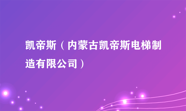 凯帝斯（内蒙古凯帝斯电梯制造有限公司）