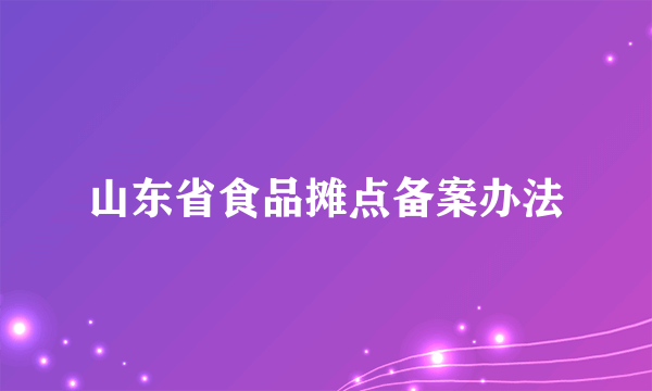 山东省食品摊点备案办法