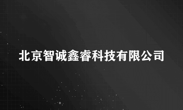 北京智诚鑫睿科技有限公司