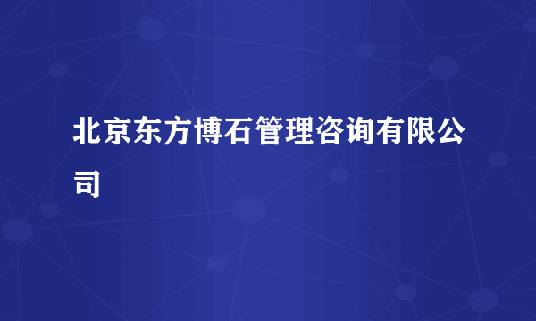 北京东方博石管理咨询有限公司