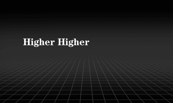 Higher Higher