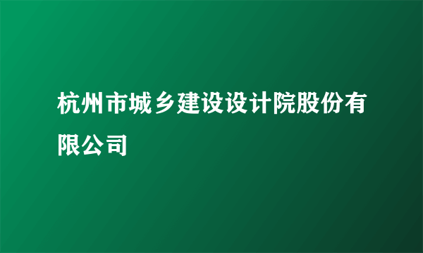 杭州市城乡建设设计院股份有限公司