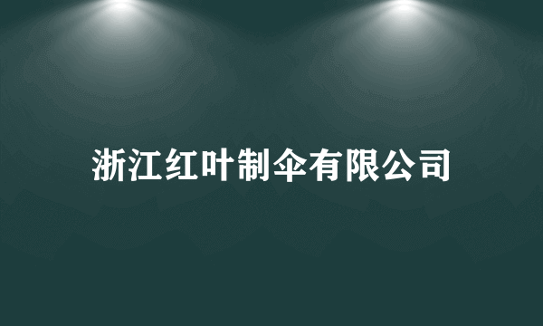 浙江红叶制伞有限公司