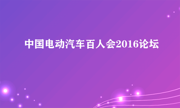 中国电动汽车百人会2016论坛