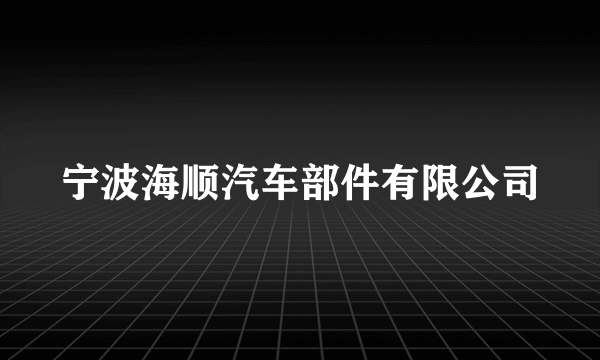 宁波海顺汽车部件有限公司