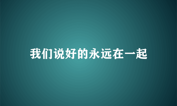 我们说好的永远在一起