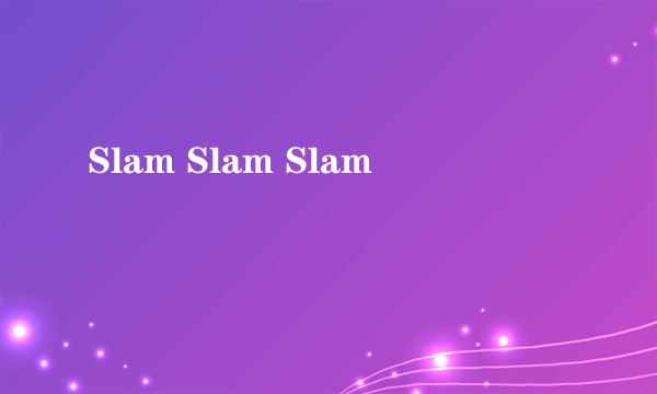 Slam Slam Slam