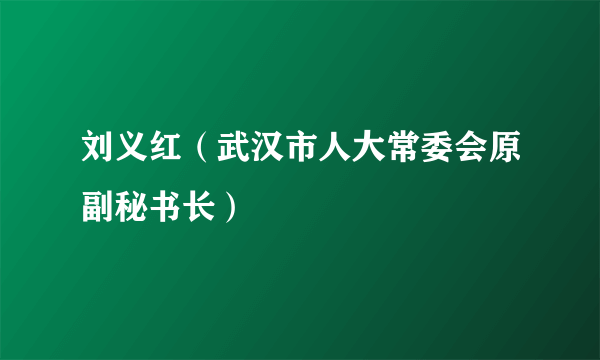 刘义红（武汉市人大常委会原副秘书长）