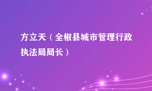 方立天（全椒县城市管理行政执法局局长）