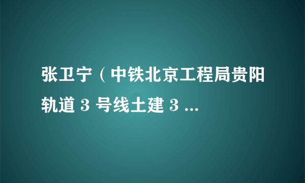 张卫宁（中铁北京工程局贵阳轨道 3 号线土建 3 标项目部职工）