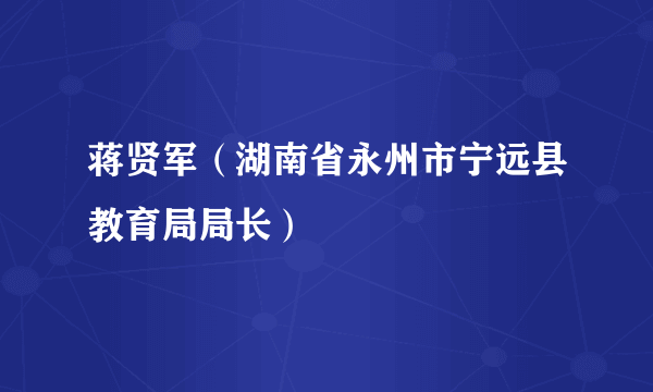 蒋贤军（湖南省永州市宁远县教育局局长）