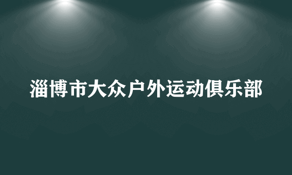 淄博市大众户外运动俱乐部