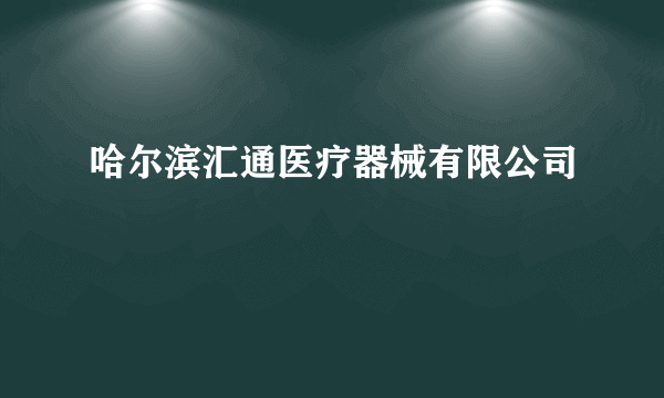 哈尔滨汇通医疗器械有限公司