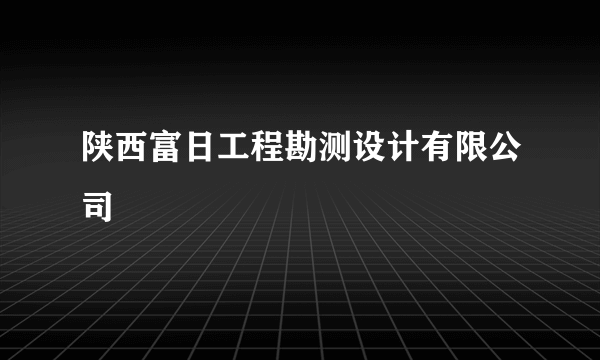 陕西富日工程勘测设计有限公司