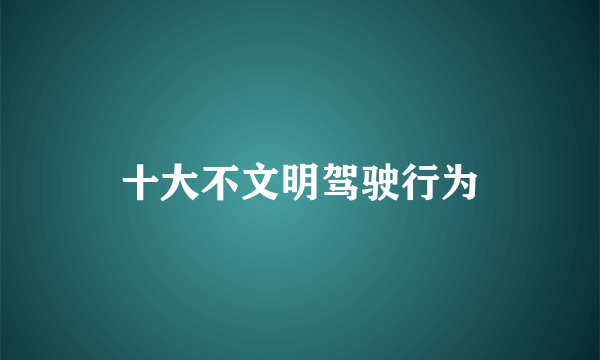 十大不文明驾驶行为