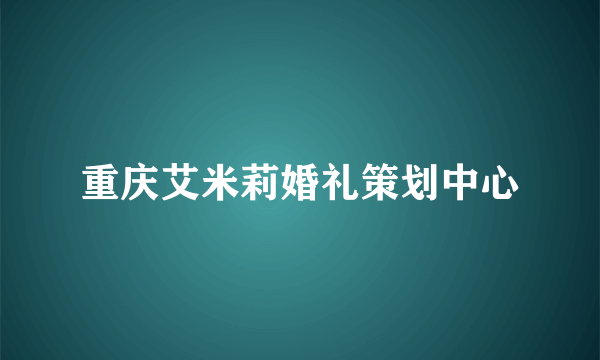 重庆艾米莉婚礼策划中心