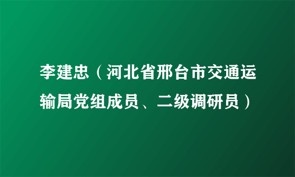 李建忠（河北省邢台市交通运输局党组成员、二级调研员）