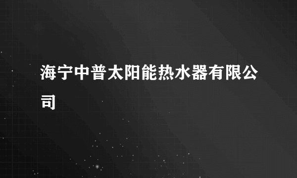 海宁中普太阳能热水器有限公司