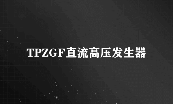 TPZGF直流高压发生器