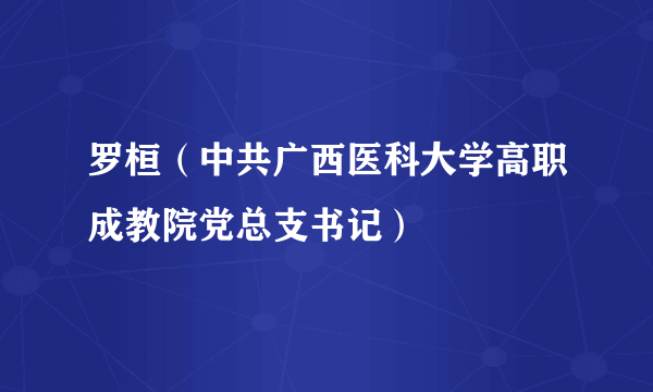 罗桓（中共广西医科大学高职成教院党总支书记）