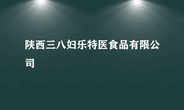 陕西三八妇乐特医食品有限公司